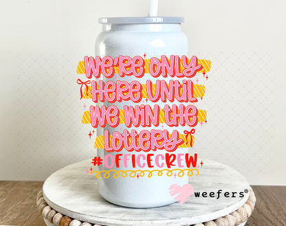 UV DTF Decal - We're Only Here Until We Win The Lottery Office 16oz Glass Can Generic Weefers