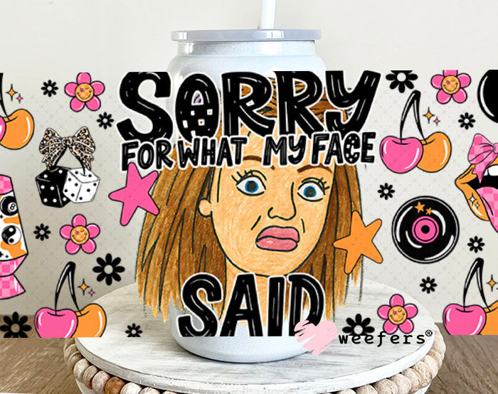 UV DTF Cup Wrap – Sorry for What My Face Said - Weefers Exclusive 16oz Glass Can Generic Cup Wrap Weefers