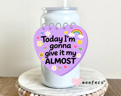 UV DTF Decal - Today I'm gonna Give it My Almost 16oz Glass Can Generic Weefers