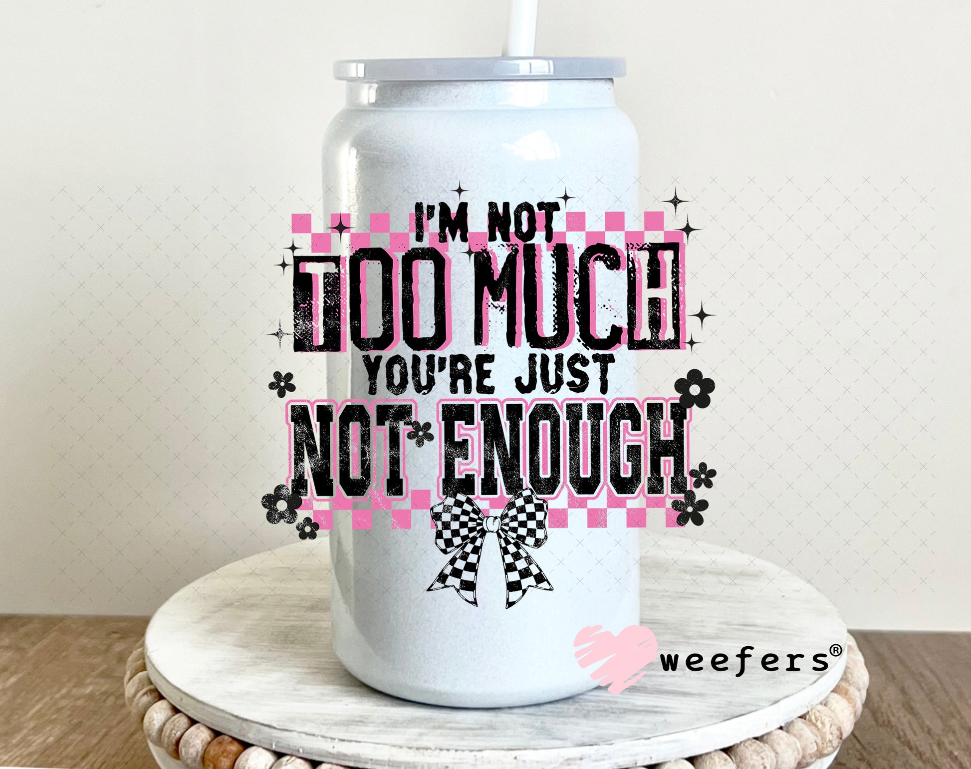 UV DTF Decal - I'm Not Too Much You're Just Not Enough 16oz Glass Can Generic Weefers