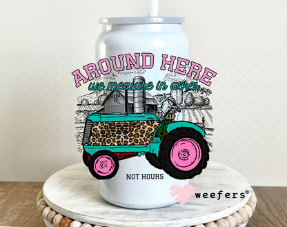 UV DTF Decal - Around here we measure by acres not hours 16oz Glass Can Generic Weefers