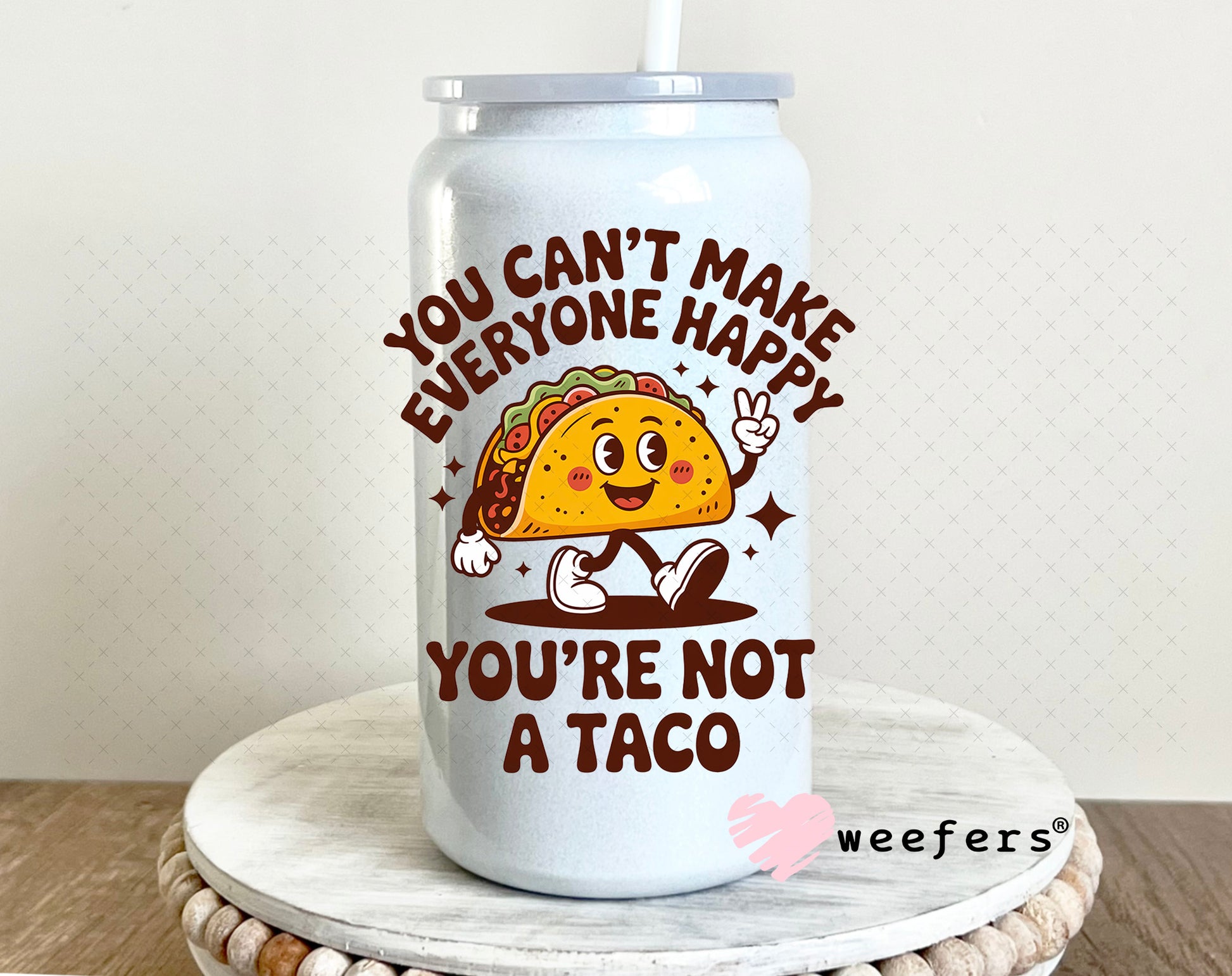 UV DTF Decal - You Can't Make Everyone Happy You're Not a Taco 16oz Glass Can Generic Weefers