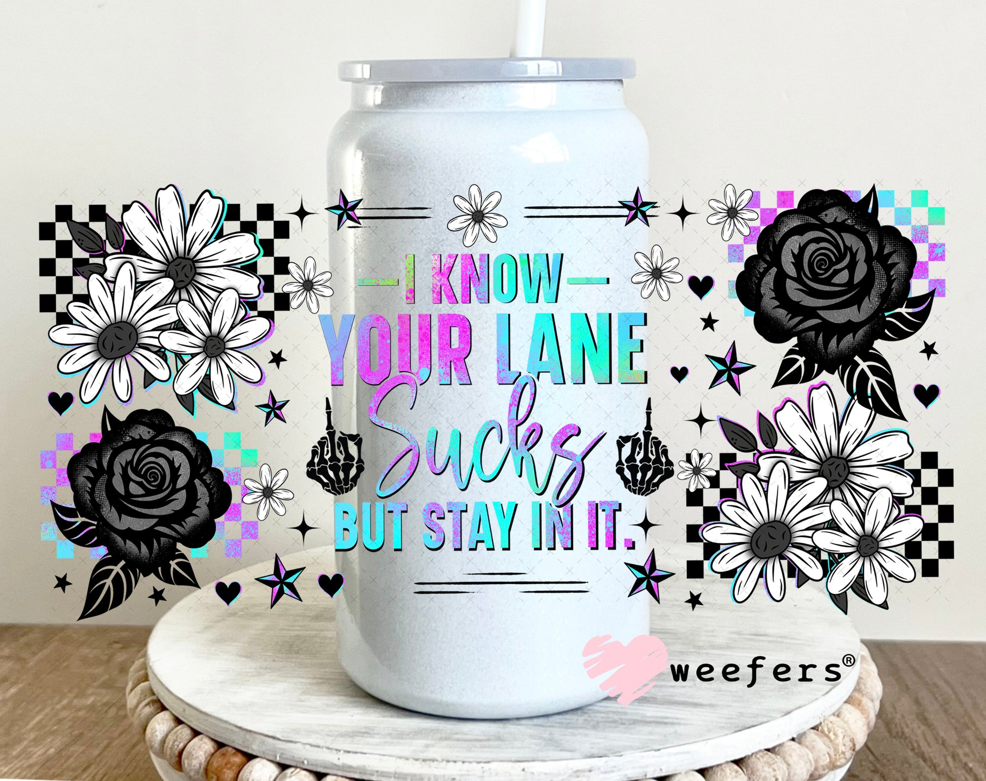 UV DTF Cup Wrap – I Know Your Lane Sucks But Stay in It 16oz Glass Can Generic Weefers