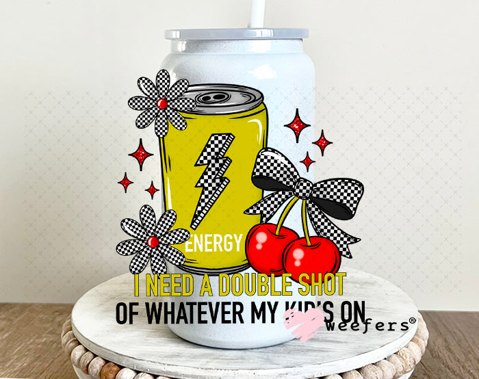 UV DTF Decal - I Need a Double Shot of Whatever My Kids On 16oz Glass Can Generic Weefers