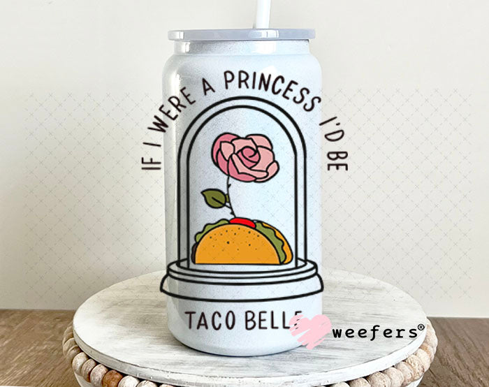 UV DTF Decal -If I were a Princess I'd Be Taco Belle 16oz Glass Can Generic Weefers