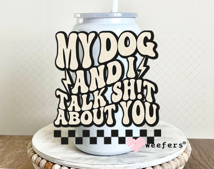 UV DTF Decal - My Dog and I Talk Sh$t About You 16oz Glass Can Generic Weefers