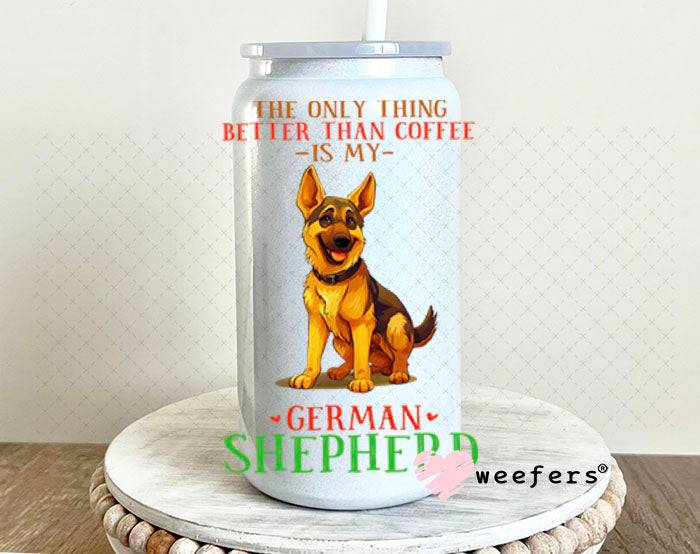 UV DTF Decal - The Only Thing Better Than My Coffee is My German Shepherd 16oz Glass Can Generic Weefers