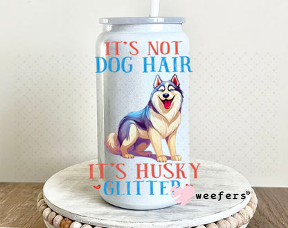 UV DTF Decal - It's Not Dog Hair It's Husky Glitter 16oz Glass Can Generic Weefers