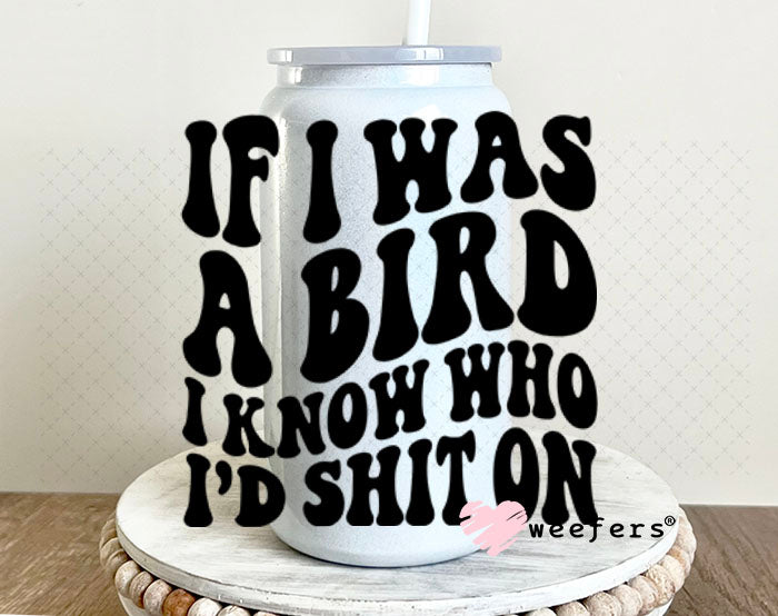 UV DTF Decal - If I was a Bird I Know Who I'd Sh$t On 16oz Glass Can Generic Weefers