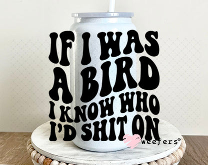 UV DTF Decal - If I was a Bird I Know Who I'd Sh$t On 16oz Glass Can Generic Weefers