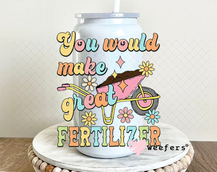 UV DTF Decal - You Would Make Great Fertilizer 16oz Glass Can Generic Weefers