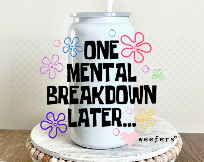 UV DTF Decal - One Mental Breakdown Later 16oz Glass Can Generic Weefers