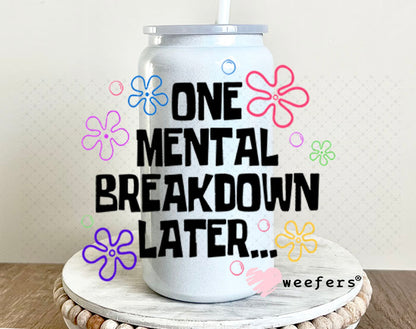 UV DTF Decal - One Mental Breakdown Later 16oz Glass Can Generic Weefers