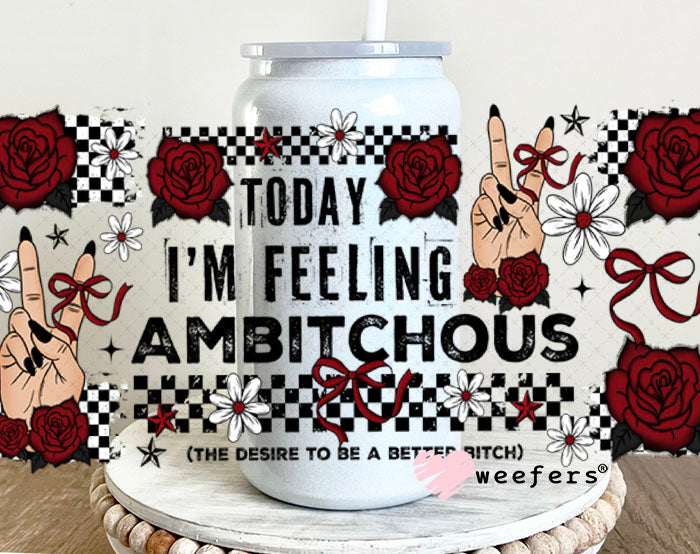 UV DTF Cup Wrap – Today I'm Feeling Ambitchous 16oz Glass Can Generic Weefers