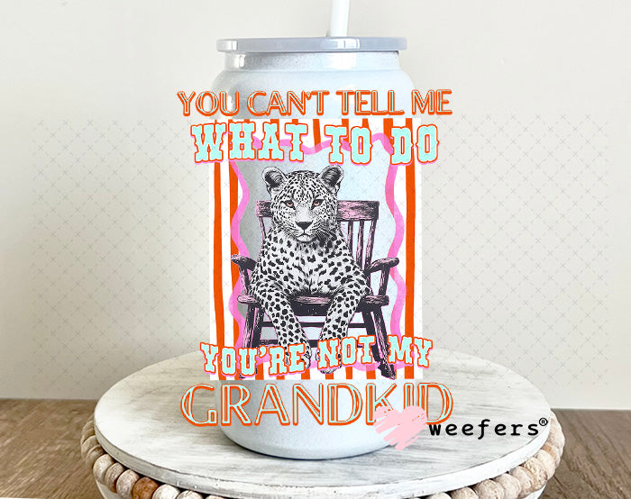 UV DTF Decal - You Can't Tell Me What To Do You're Not My Grandkid 16oz Glass Can Generic Weefers