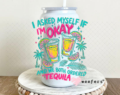 UV DTF Decal - I Asked Myself if I'm Okay and we Both Ordered Tequila 16oz Glass Can Generic Weefers