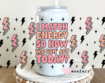 I Match Energy So How We Gon' Act Today 16oz UV DTF Cup Wrap