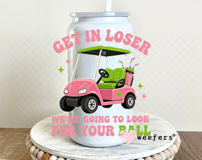 UV DTF Decal - Get in Loser We're Going to Look for Your Ball 16oz Glass Can Generic Weefers