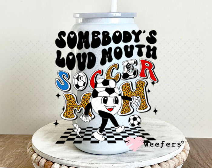 UV DTF Decal - Somebody's Loud Mouth Soccer Mom 16oz Glass Can Generic Weefers
