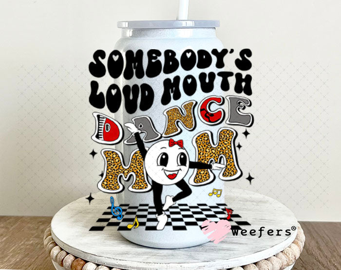 UV DTF Decal - Somebody's Loud Mouth Dance Mom 16oz Glass Can Generic Weefers