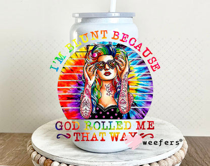 UV DTF Decal - I'm Blunt Because God Rolled Me That Way 16oz Glass Can Generic Weefers