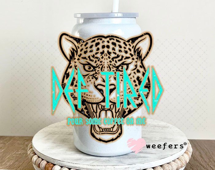 UV DTF Decal - Def Tired Pour Some Coffee on Me 16oz Glass Can Generic Weefers