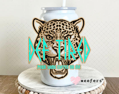 UV DTF Decal - Def Tired Pour Some Coffee on Me 16oz Glass Can Generic Weefers