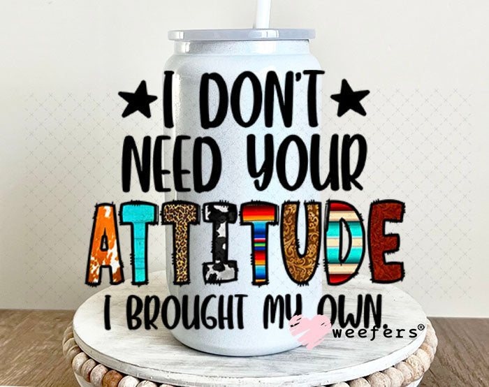 UV DTF Decal - I Don't Need Your Attitude I Brought My Own 16oz Glass Can Generic Weefers