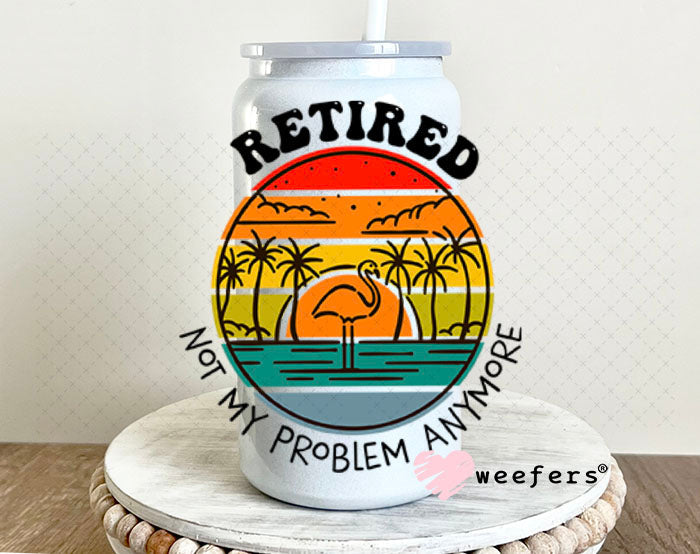 UV DTF Decal - Retired Not My Problem Anymore 16oz Glass Can Generic Weefers