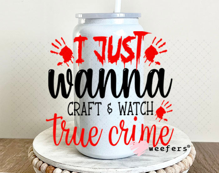 UV DTF Decal - I Just Wanna Craft and Watch True Crime 16oz Glass Can Generic Weefers