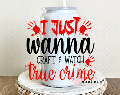 UV DTF Decal - I Just Wanna Craft and Watch True Crime 16oz Glass Can Generic Weefers