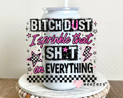 UV DTF Decal - Bitch Dust I sprinkle that on Everything 16oz Glass Can Generic Weefers
