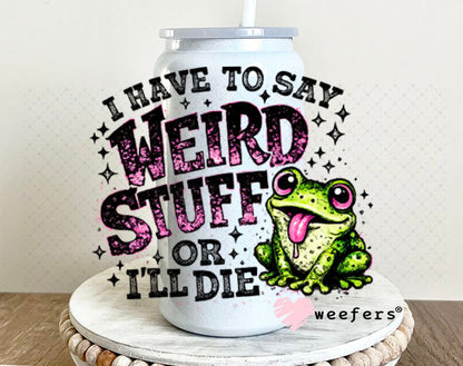 UV DTF Decal - I have to Say Weird Stuff 16oz Glass Can Generic Weefers
