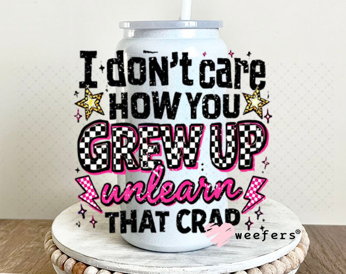 UV DTF Decal - I don't Care How you Grew Up 16oz Glass Can Generic Weefers