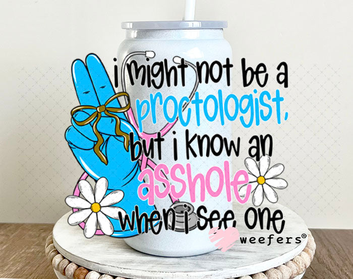 UV DTF Decal - I Might Not Be a Proctologist But I Know an AHole when I see One 16oz Glass Can Generic Weefers