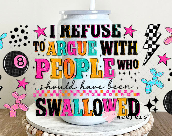 UV DTF Cup Wraps - I Refuse to Argue with People Who Should have been Swallowed - Weefers® Exclusive 16oz Glass Can Generic Cup Wrap Weefers