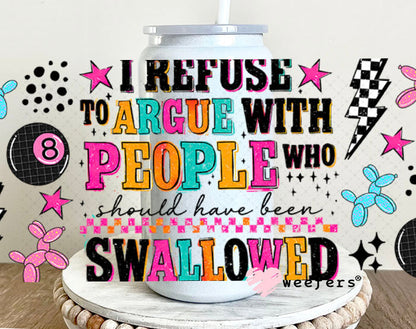 UV DTF Cup Wraps - I Refuse to Argue with People Who Should have been Swallowed - Weefers® Exclusive 16oz Glass Can Generic Cup Wrap Weefers