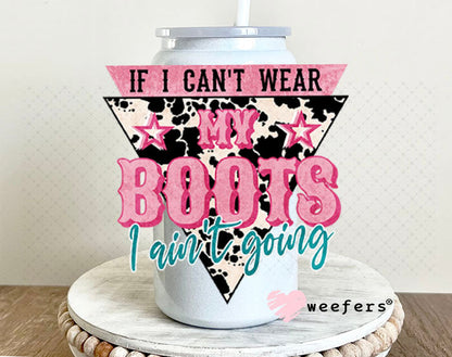 UV DTF Decal - If I Can't Wear My Boots I Ain't Going 16oz Glass Can Generic Weefers