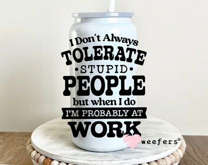 I Don't Always Tolerate Stupid People UV DTF 16oz Decal