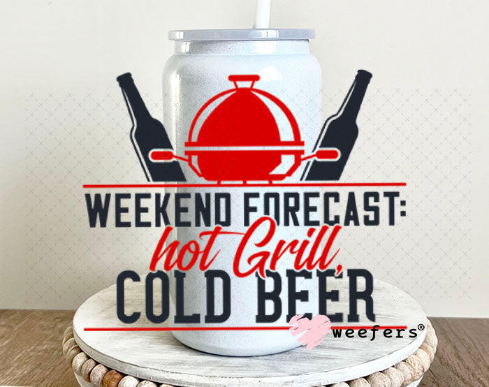 UV DTF Decal - Weekend Forecast Hot Grill Cold Beer 16oz Glass Can Generic Weefers
