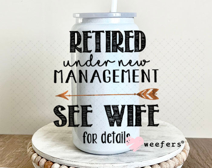 UV DTF Decal - Retired Under New Managment See Wife for Details - Weefers® Exclusive 16oz Glass Can Generic Weefers