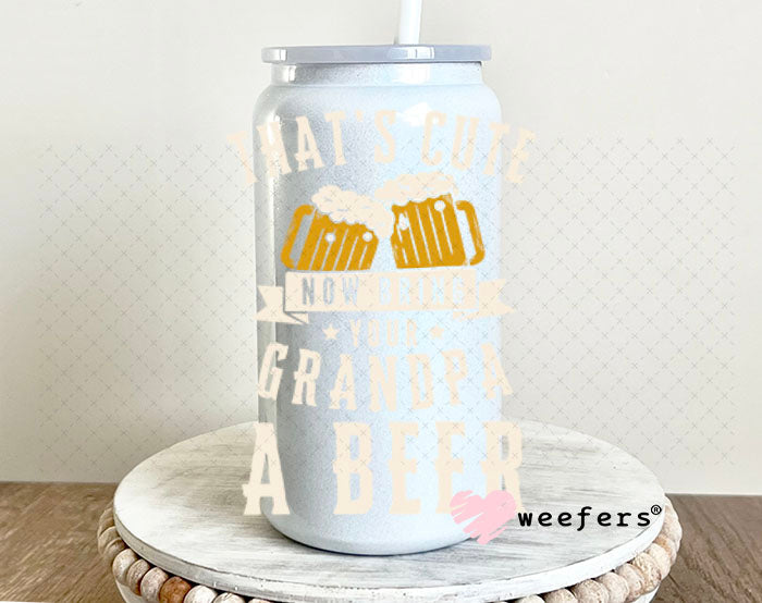 UV DTF Decal - That's Cute Now Bring Grandpa a Beer 16oz Glass Can Generic Weefers
