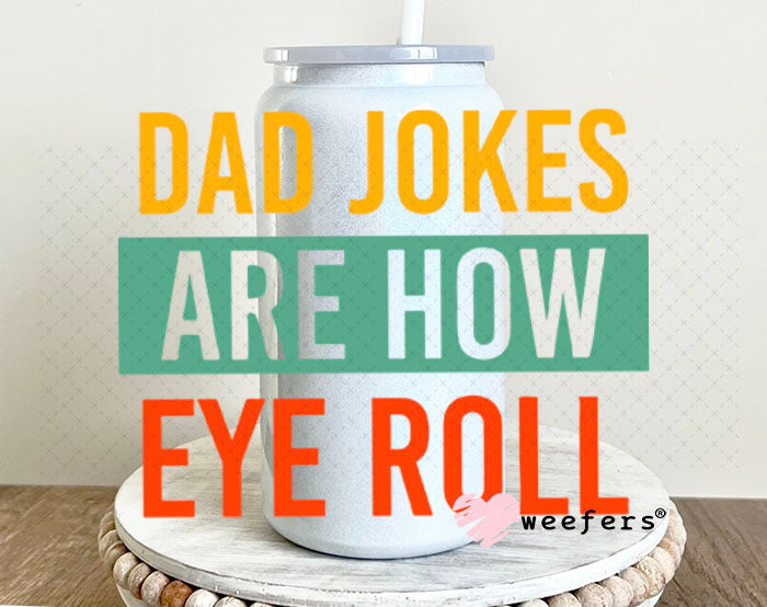 UV DTF Decal - Dad Jokes are How Eye Roll 16oz Glass Can Generic Weefers