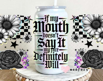 UV DTF Cup Wraps - If My Mouth Doesn't Say It My Face Definitely Will 16oz Glass Can Generic Weefers