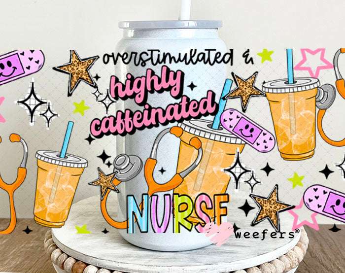 UV DTF Cup Wraps - Nurse Overstimulated Highly Caffeinated 16oz Glass Can Generic Weefers