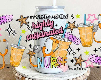 UV DTF Cup Wraps - Nurse Overstimulated Highly Caffeinated 16oz Glass Can Generic Weefers