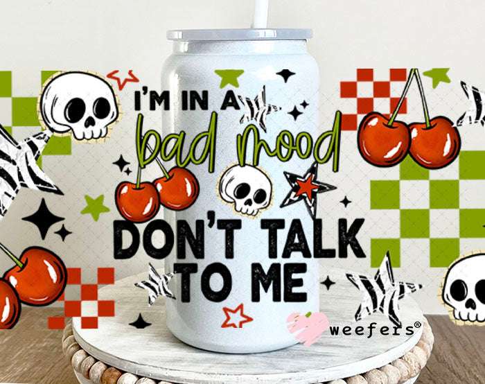 UV DTF Cup Wraps - I'm in a Bad Mood Don't Talk To Me 16oz Glass Can Generic Weefers
