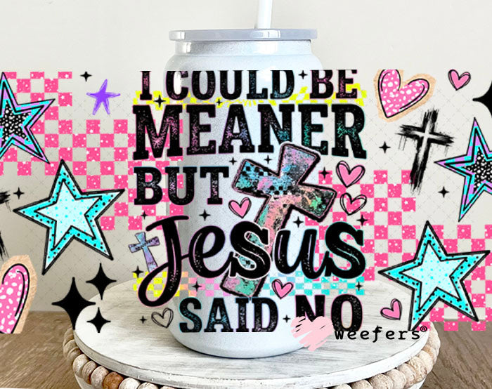 UV DTF Cup Wraps - I Could Be Meaner but Jesus Said Not - Weefers® Exclusive 16oz Glass Can Generic Weefers