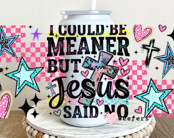 UV DTF Cup Wraps - I Could Be Meaner but Jesus Said Not - Weefers® Exclusive 16oz Glass Can Generic Weefers