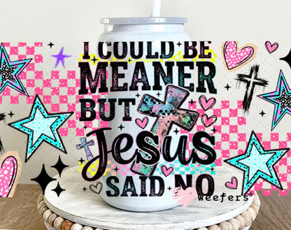 UV DTF Cup Wraps - I Could Be Meaner but Jesus Said Not - Weefers® Exclusive 16oz Glass Can Generic Weefers